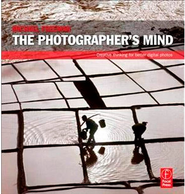 «The Photographer’s Mind». Michael Freeman  «Ум фотографа. Творческое мышление для улучшения цифровых фотографий». Майкл Фримен